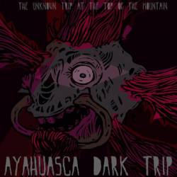 Ayahuasca Dark Trip : The Unknown Trip at the Top of the Mountain